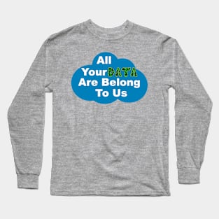 All Your Data Are Belong To Us Long Sleeve T-Shirt